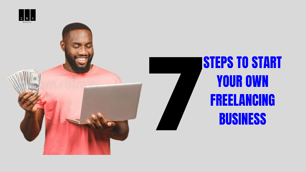 7 Steps To Start Your Own Freelancing Business